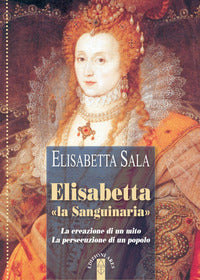Elisabetta la sanguinaria - la creazione di un mito la persecuzione di un popolo 