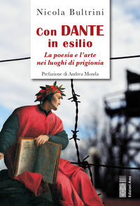 Con dante in esilio - la poesia e l'arte nei luoghi di prigionia 