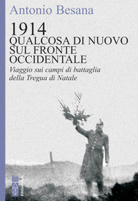 1914 qualcosa di nuovo sul fronte occidentale - viaggio sui campi di battaglia della tregua di 