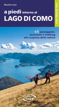 A piedi intorno al lago di como. 45 passeggiate, escursioni e trekking alla scoperta della natura 