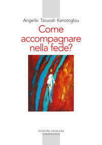 Come accompagnare nella fede ? alle fonti della paternita' e maternita' spirituale 