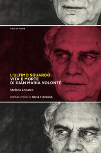 Ultimo sguardo - vita e morte di gian maria volonte' 