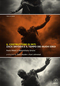 Costruttore di miti - zack snyder e il tempo dei nuovi eroi 