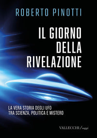 Giorno della rivelazione - la vera storia degli ufo tra scienza, politica e mistero 