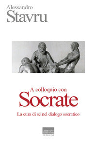 A colloquio con socrate - la cura di se' nel dialogo socratico 