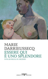 Essere qui e' uno splendore - vita di paula m. becker 