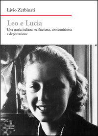 Leo e lucia - una storia italiana tra fascismo antisemitismo e deportazione 