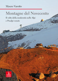 Montagne del novecento - il volto della modernita' nelle alpi e prealpi venete 