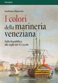 Colori della marineria veneziana - dalla repubblica alle soglie del xx secolo 