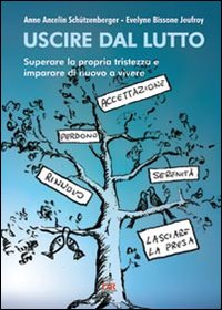 Uscire dal lutto - superare la propria tristezza e imparare di nuovo a vivere 