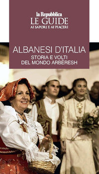 Albanesi d'italia. storia e volti del mondo arb?resh. le guide ai sapori e ai piaceri 