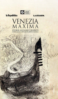 Venezia maxima - storie luoghi e segreti guida alla capitale di arte e cinema 