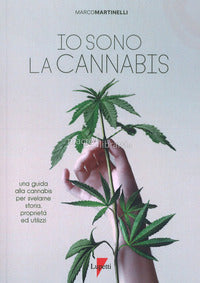 Io sono la cannabis - una guida alla canapa per svelarne storia proprieta' ed utilizzi 