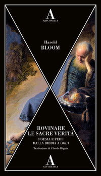 Rovinare le sacre verita' - poesia e fede dalla bibbia a oggi 