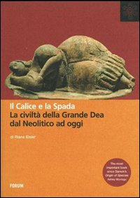 Calice e la spada la civilta' della grande dea dal neolitico ad oggi 