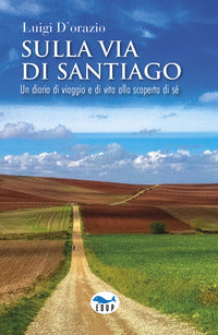 Sulla via di santiago - un diario di viaggio e di vita alla scoperta di se' 