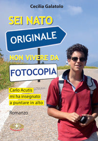 Sei nato originale non vivere da fotocopia - carlo acutis mi ha insegnato a puntare in alto 