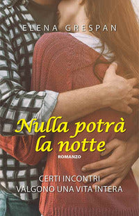 Nulla potra' la notte - certi incontri valgono una vita intera 