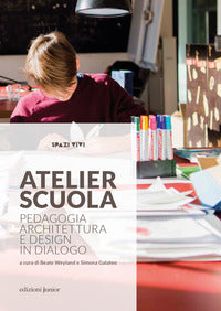 Atelier scuola - pedagogia architettura e design in dialogo 