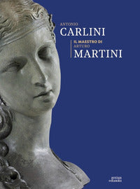 Antonio carlini - il maestro di arturo martini 