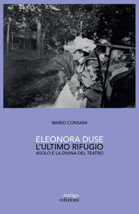 Eleonora duse - l'ultimo rifugio asolo e la divina del teatro 