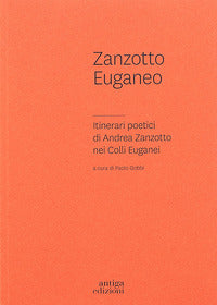Zanzotto euganeo - itinerari poetici di andrea zanzotto nei colli euganei 