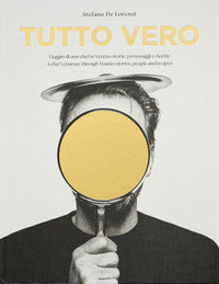 Tutto vero - viaggio di uno chef in veneto storie, personaggi e ricette 