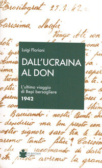 Dall'ucraina al don - l'ultimo viaggio di bepi bersagliere 1942 