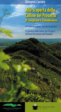 Alla scoperta delle colline del prosecco di conegliano e valdobbiadene. 40 itinerari a piedi, 4... 