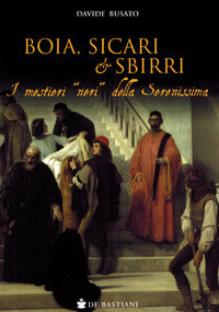 Boia sicari e sbirri - i mestieri neri della serenissima 