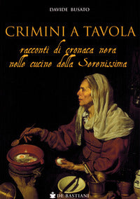 Crimini a tavola - racconti di cronaca nera nelle cucine della serenissima 