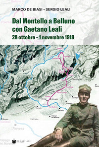 Dal montello a belluno con gaetano leali 28 ottobre - 1 novembre 1918 