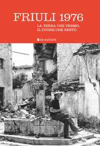 Friuli 1976 - la terra che tremo' il cuore che resto' 
