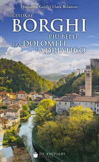 Guida ai borghi più belli tra dolomiti e adriatico 