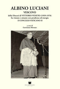 Albino luciani - vescovo della diocesi di vittorio veneto 1959 -1970 ha vissuto e attuato 