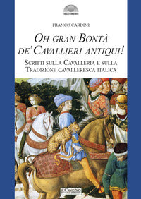 Oh gran bonta' de' cavallieri antiqui - scritti sulla cavalleria e sulla tradizione cavalle 
