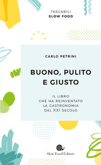 Buono pulito e giusto - il libro che ha reinventato la gstronomia del xxi secolo 