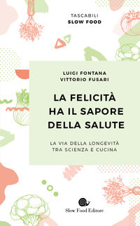 Felicita' ha il sapore della salute - la via della longevita' tra scienza e cucina 