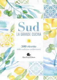 Sud la grande cucina - 500 ricette alla tradizione mediterranea 