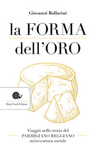 Forma dell'oro - viaggio nella storia del parmigiano reggiano un'avventura sociale 