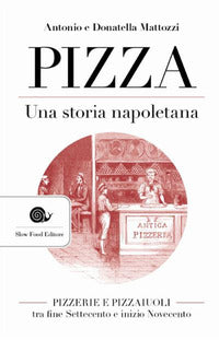 Pizza - una storia napoletana - pizzerie e pizzaiuoli tra fine settecento e inizio novecento 