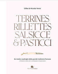 Terrines rillettes salsicce e pasticci - 80 ricette casalinghe della grande tradizione francese 