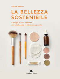 Bellezza sostenibile - consigli pratici e ricette per una beauty routine consapevole 