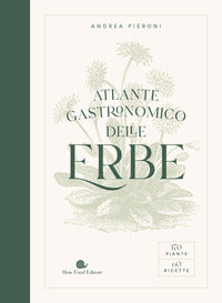 Atlante gastronomico delle erbe - 170 piante 60 ricette 
