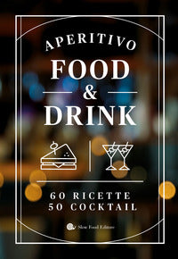 Aperitivo food and drink - 60 ricette 50 cocktail 