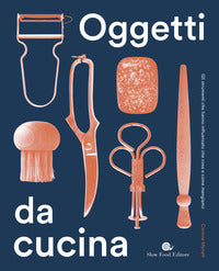 Oggetti da cucina - gli strumenti che hanno influenzato che cosa e come mangiamo 
