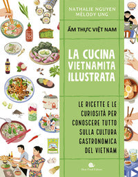 Cucina vietnamita illustrata - le ricette e le curiosita' per conoscere tutto sulla cultura 