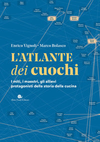 Atlante dei cuochi - i miti i maestri gli allievi protagonisti della storia della cucina 