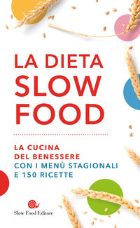 Dieta slow food - la cucina del benessere con i menu' stagionali e 150 ricette 