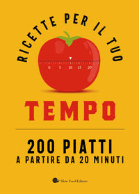 Ricette per il tuo tempo - 200 piatti a partire da 20 minuti 
